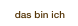das bin ich